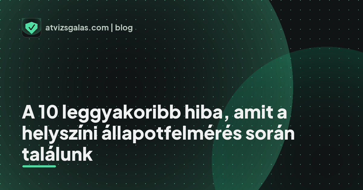 A 10 leggyakoribb hiba, amit a helyszíni állapotfelmérés során találunk
