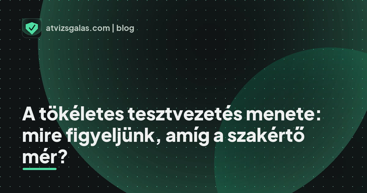 A tökéletes tesztvezetés menete: mire figyeljünk, amíg a szakértő mér? - mit néz a szakértő a felmérésen
