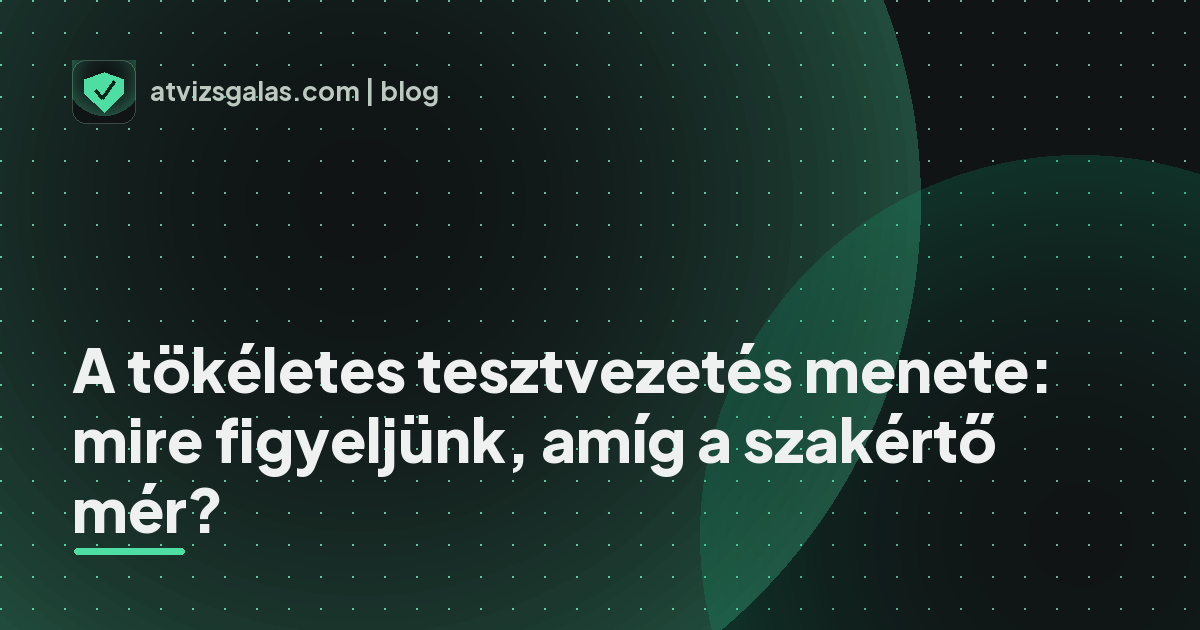 A tökéletes tesztvezetés menete: mire figyeljünk, amíg a szakértő mér?