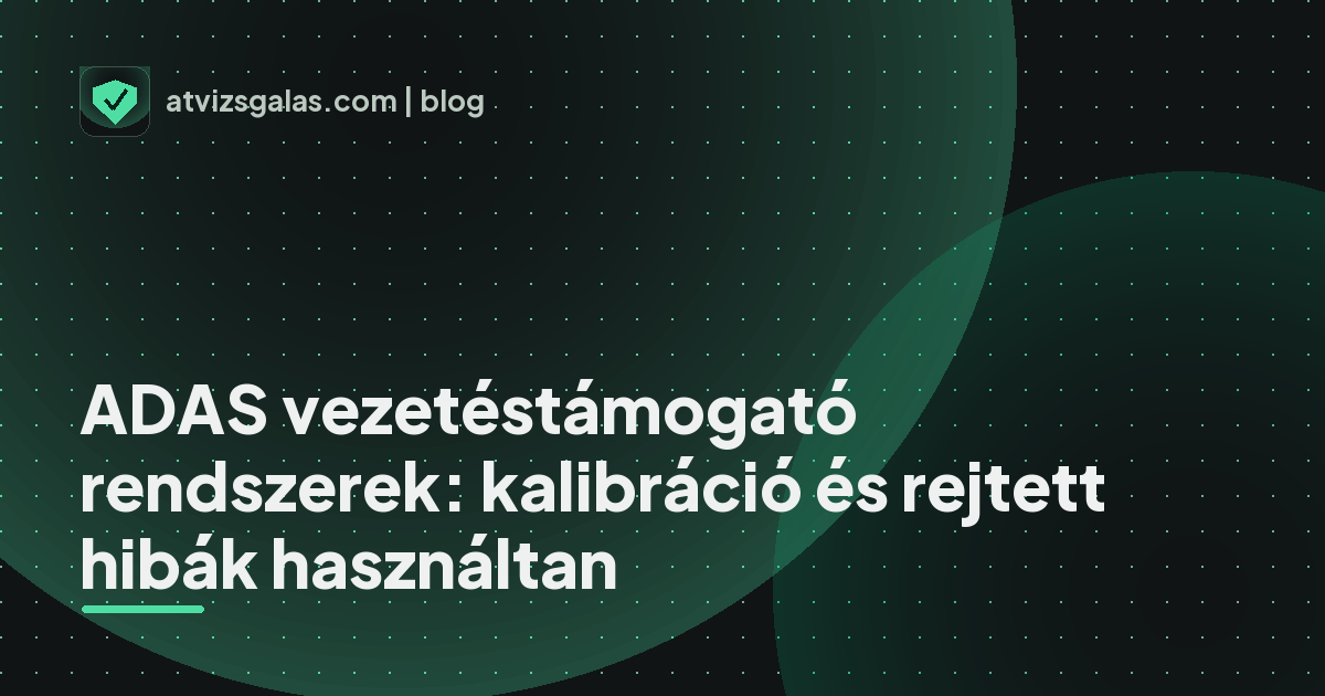 ADAS vezetéstámogató rendszerek: kalibráció és rejtett hibák használtan