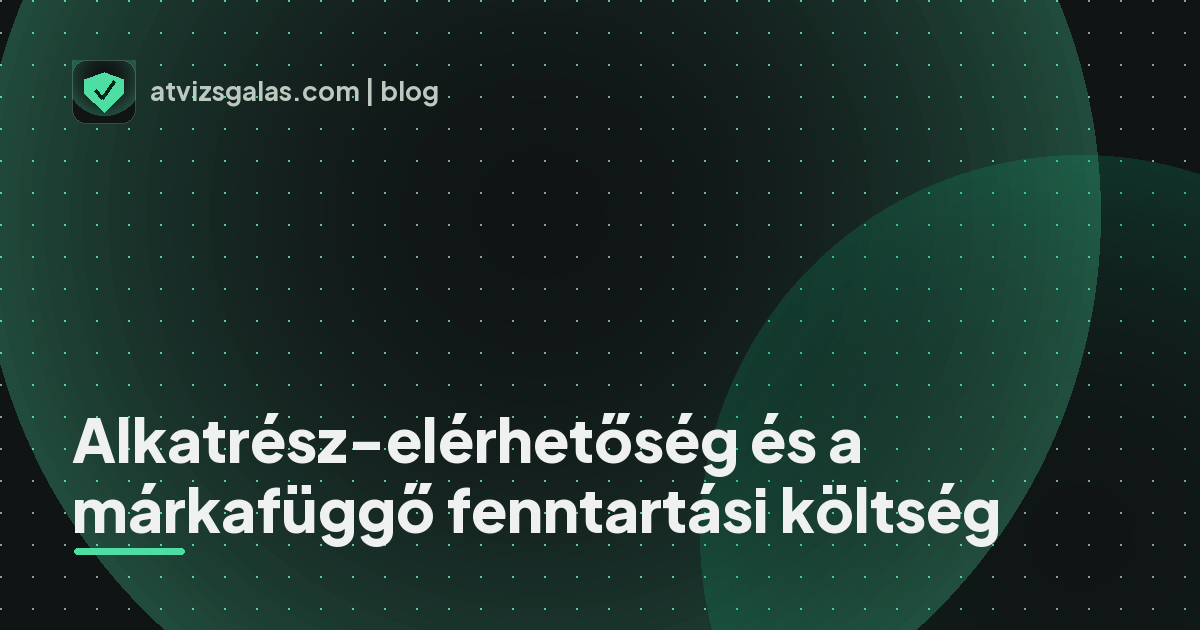 Alkatrész-elérhetőség és a márkafüggő fenntartási költség - a helyszíni átvizsgálás részletei