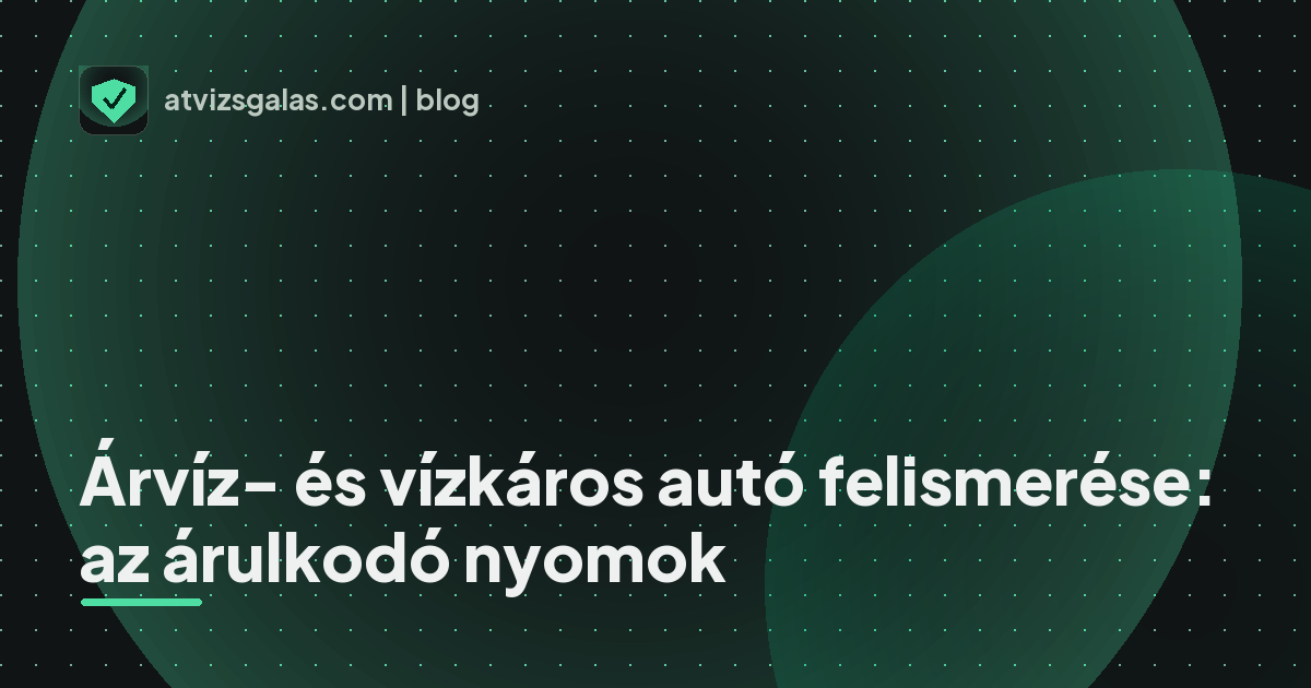 Árvíz- és vízkáros autó felismerése: az árulkodó nyomok - mit néz a szakértő a felmérésen