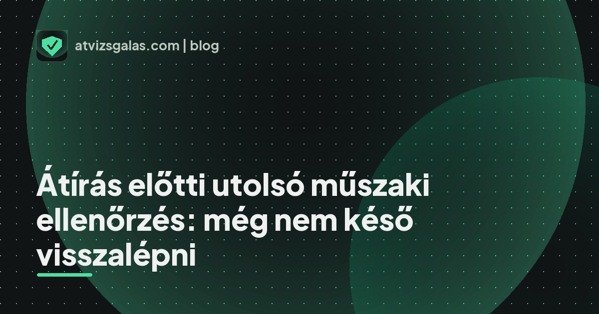 Átírás előtti utolsó műszaki ellenőrzés: még nem késő visszalépni - mit néz a szakértő a felmérésen