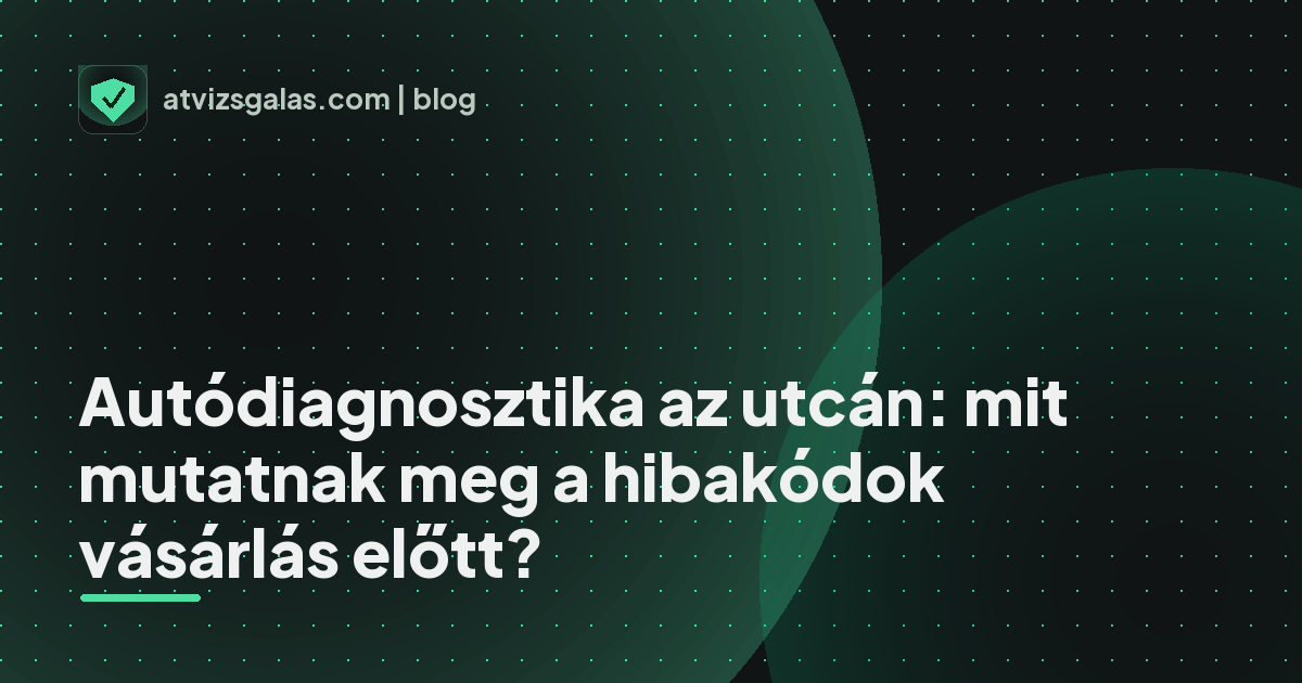 Autódiagnosztika az utcán: mit mutatnak meg a hibakódok vásárlás előtt? - a helyszíni átvizsgálás részletei