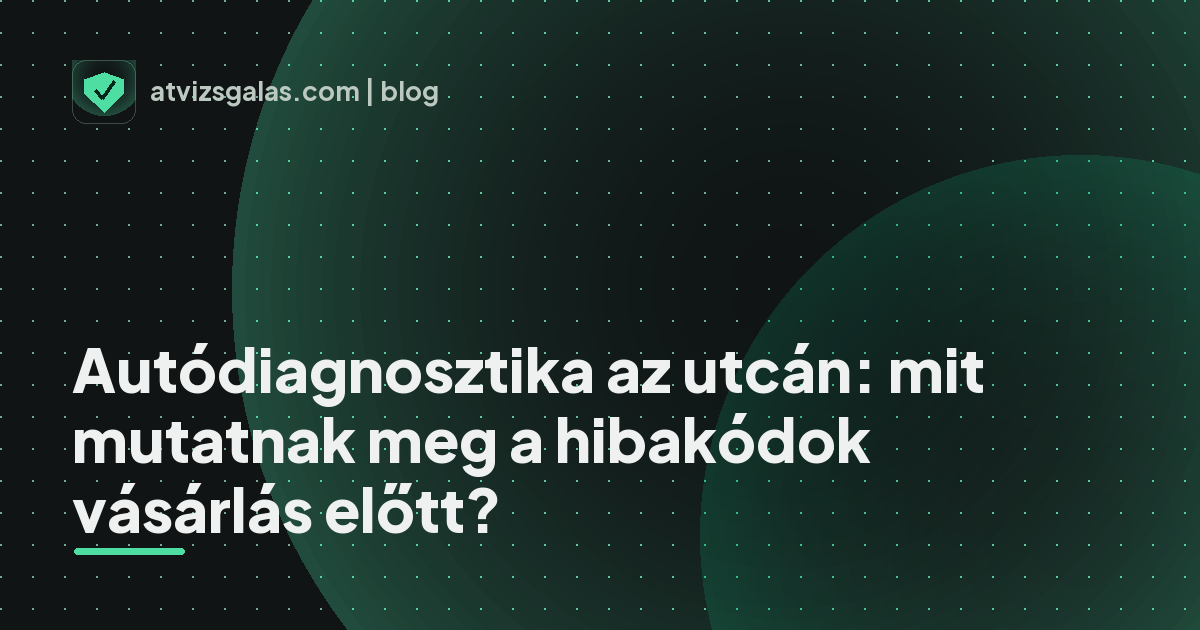 Autódiagnosztika az utcán: mit mutatnak meg a hibakódok vásárlás előtt?