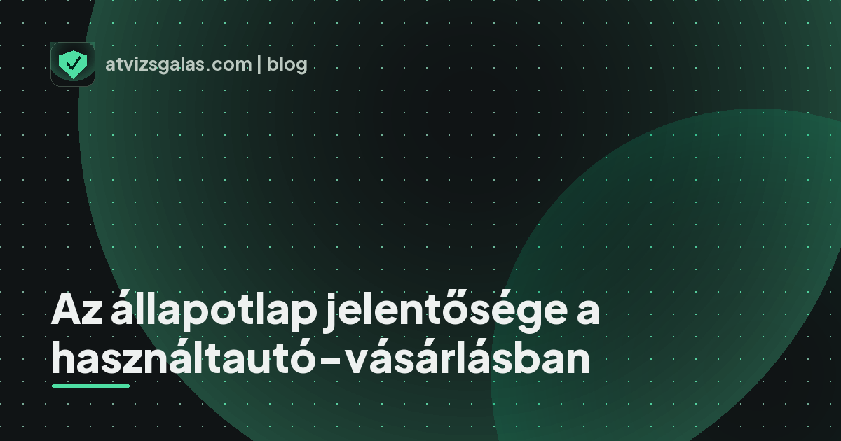 Az állapotlap jelentősége a használtautó-vásárlásban - mit néz a szakértő a felmérésen