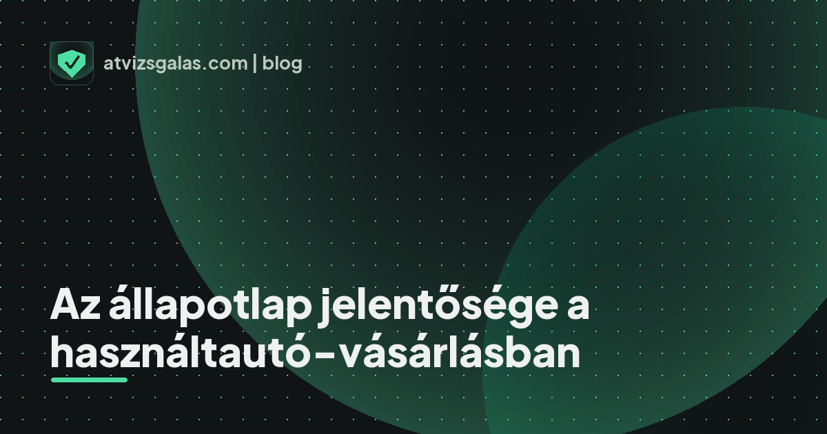 Az állapotlap jelentősége a használtautó-vásárlásban