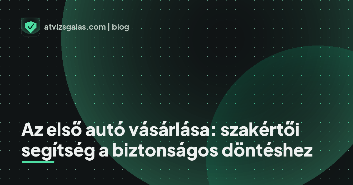 Az első autó vásárlása: szakértői segítség a biztonságos döntéshez