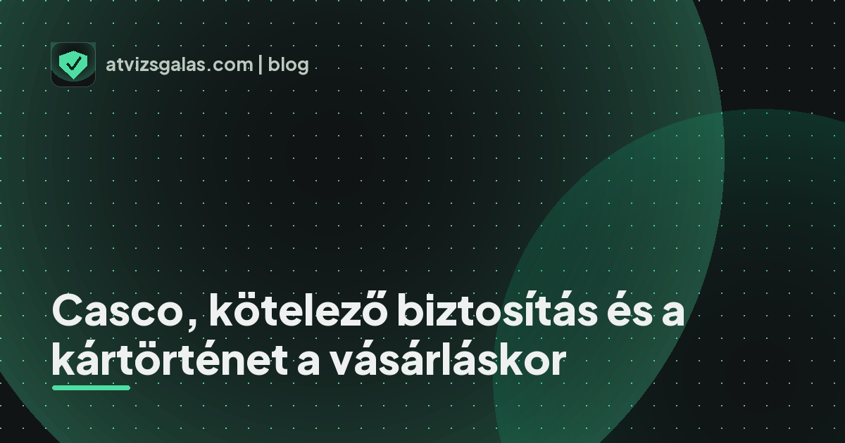 Casco, kötelező biztosítás és a kártörténet a vásárláskor - a helyszíni átvizsgálás részletei