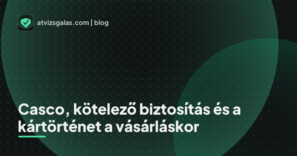 Casco, kötelező biztosítás és a kártörténet a vásárláskor