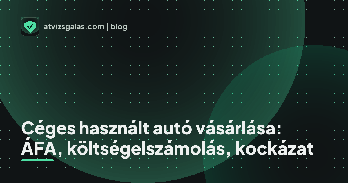 Céges használt autó vásárlása: ÁFA, költségelszámolás, kockázat - mit néz a szakértő a felmérésen