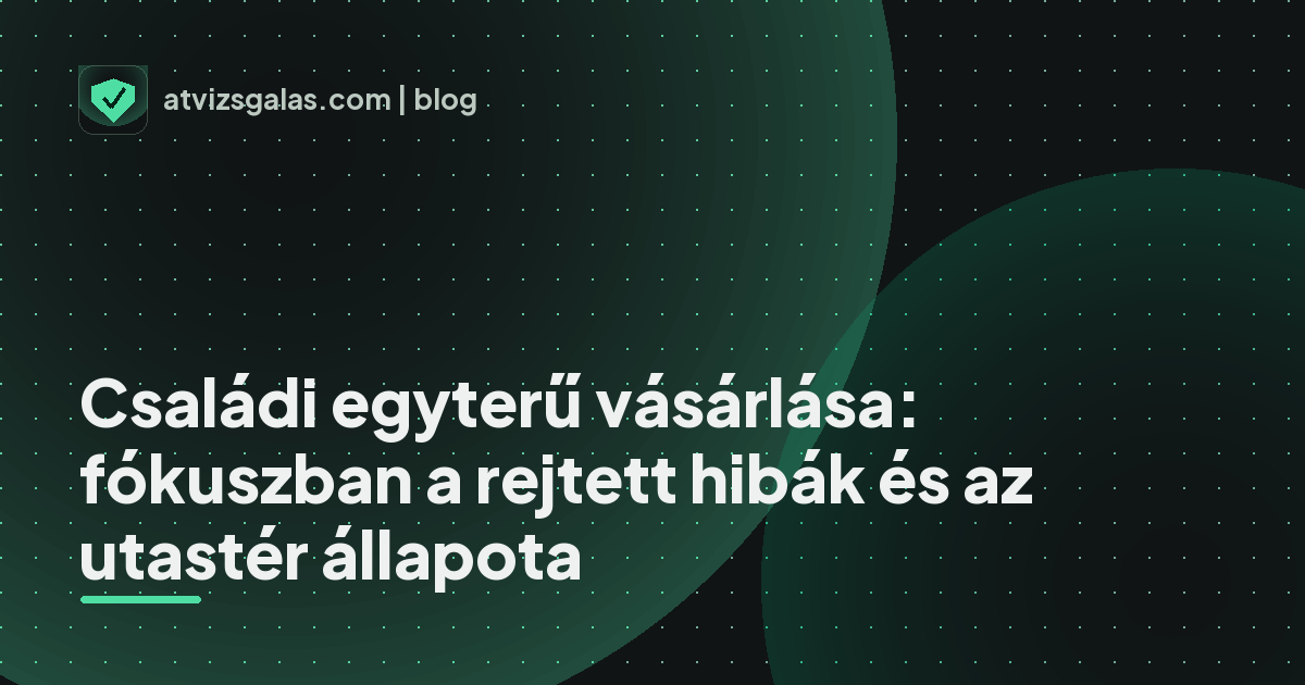 Családi egyterű vásárlása: fókuszban a rejtett hibák és az utastér állapota - a helyszíni átvizsgálás részletei