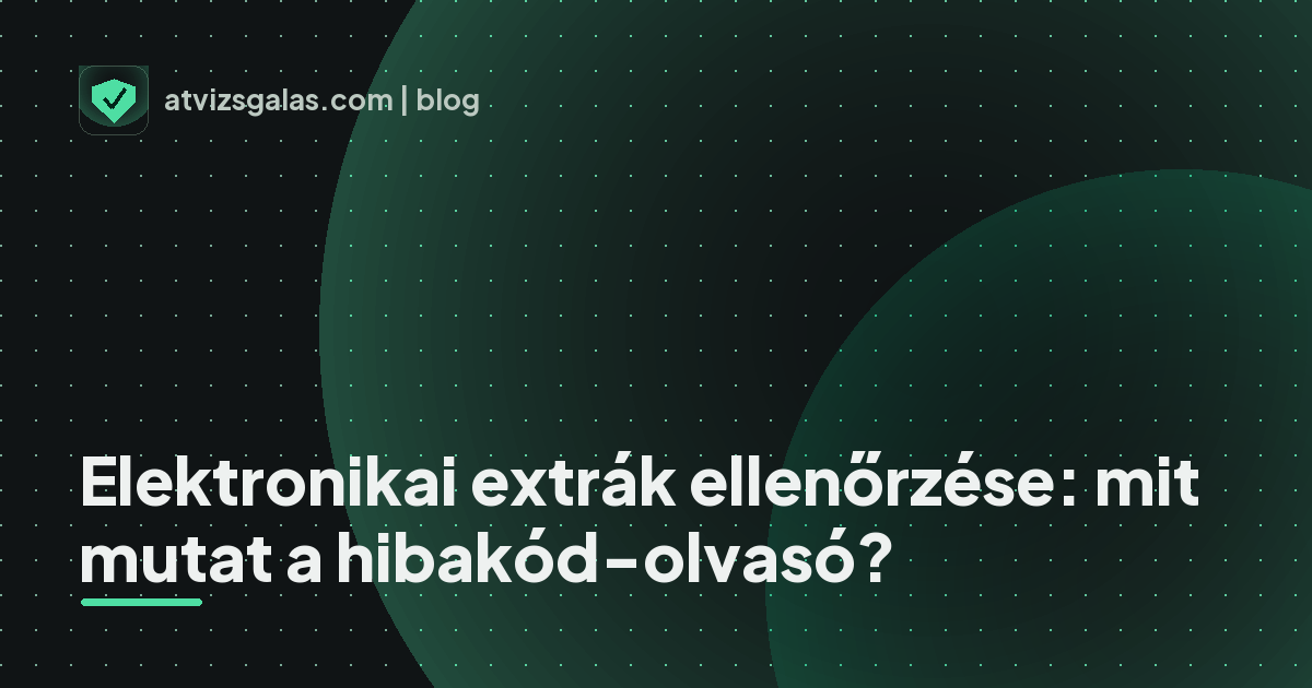 Elektronikai extrák ellenőrzése: mit mutat a hibakód-olvasó? - a helyszíni átvizsgálás részletei