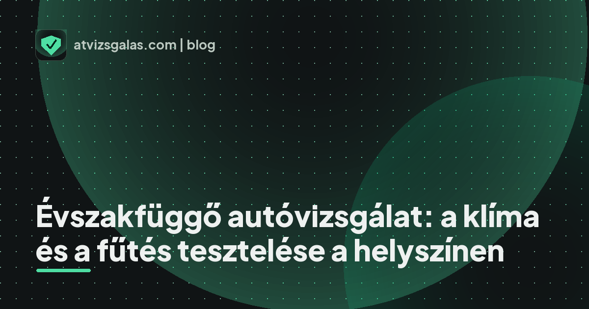 Évszakfüggő autóvizsgálat: a klíma és a fűtés tesztelése a helyszínen - a helyszíni átvizsgálás részletei