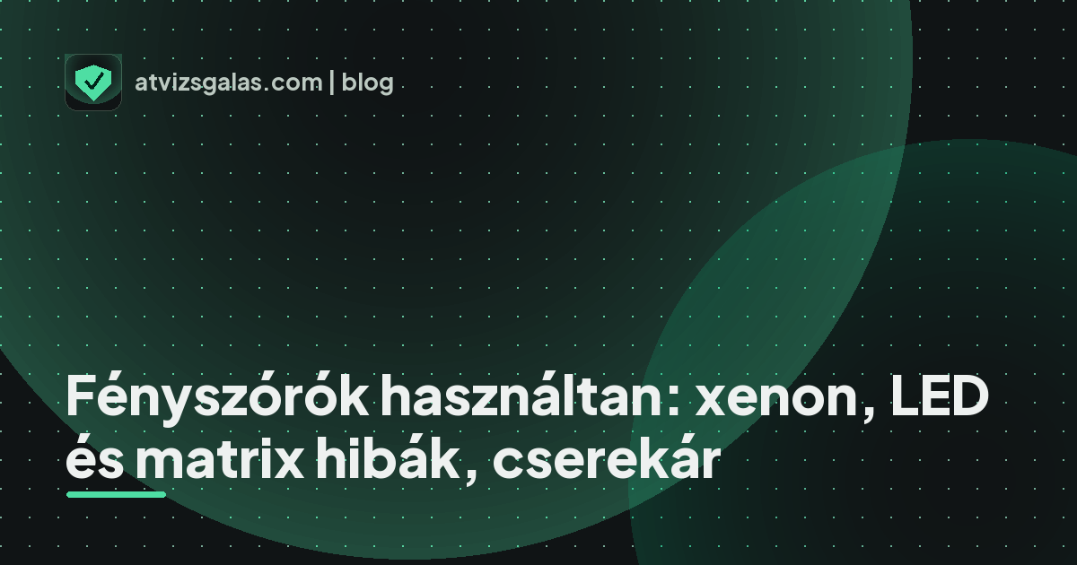 Fényszórók használtan: xenon, LED és matrix hibák, cserekár - mit néz a szakértő a felmérésen