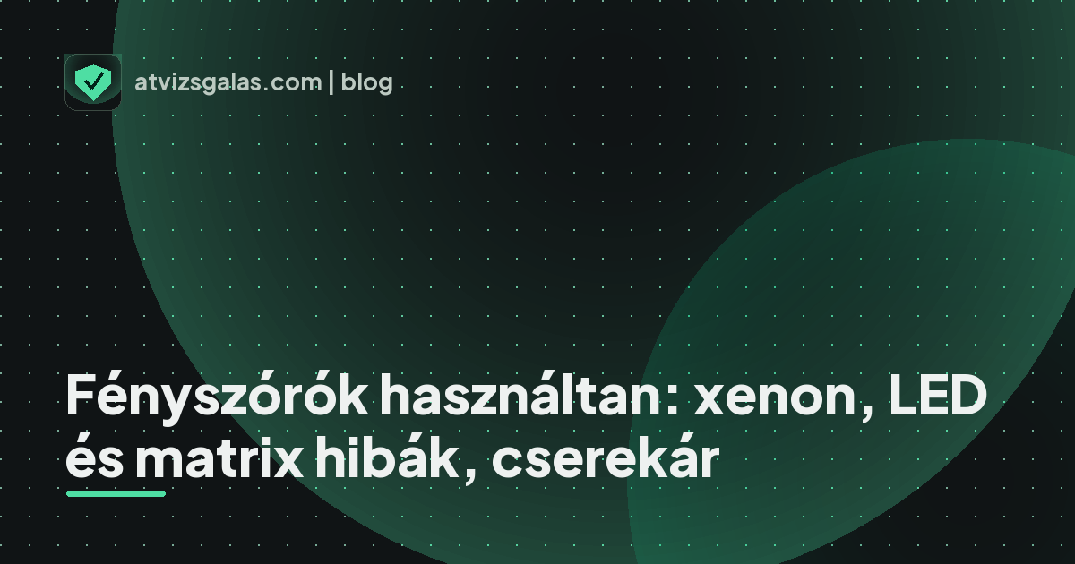 Fényszórók használtan: xenon, LED és matrix hibák, cserekár