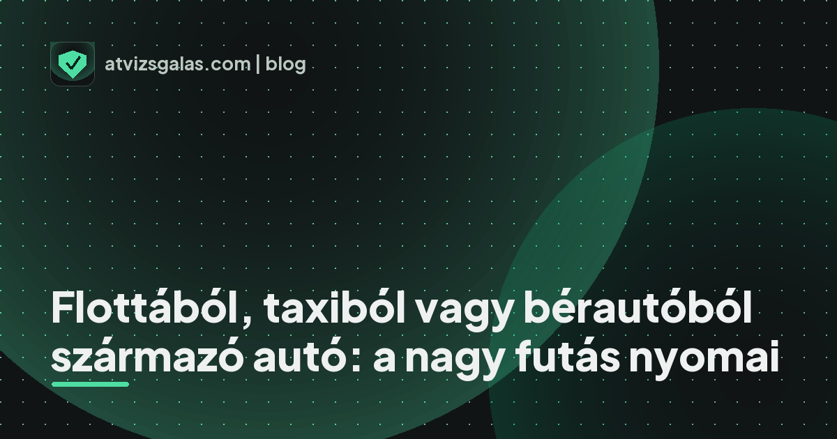 Flottából, taxiból vagy bérautóból származó autó: a nagy futás nyomai - mit néz a szakértő a felmérésen