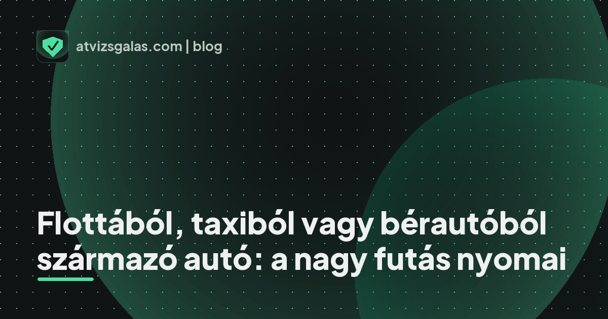 Flottából, taxiból vagy bérautóból származó autó: a nagy futás nyomai