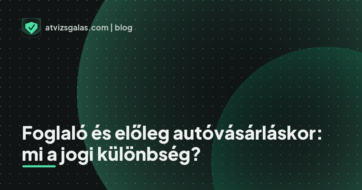 Foglaló és előleg autóvásárláskor: mi a jogi különbség? - mit néz a szakértő a felmérésen