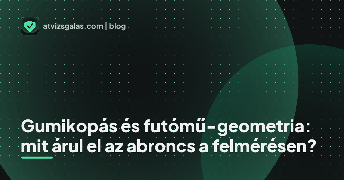 Gumikopás és futómű-geometria: mit árul el az abroncs a felmérésen? - mit néz a szakértő a felmérésen