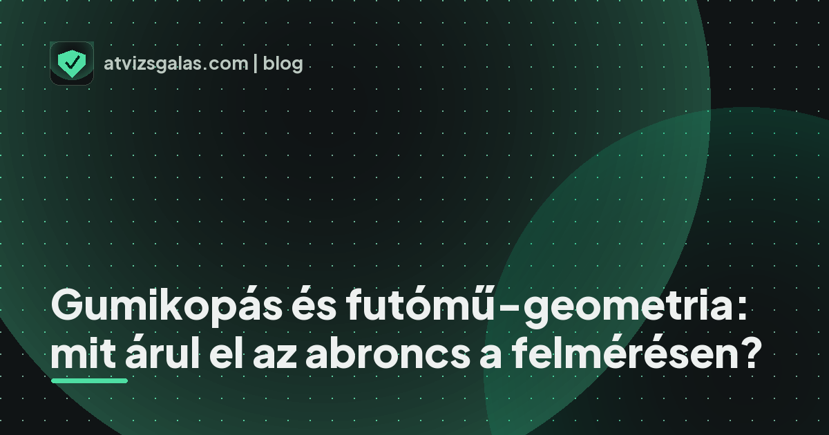 Gumikopás és futómű-geometria: mit árul el az abroncs a felmérésen?