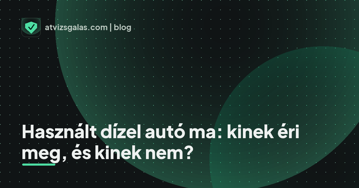 Használt dízel autó ma: kinek éri meg, és kinek nem? - mit néz a szakértő a felmérésen