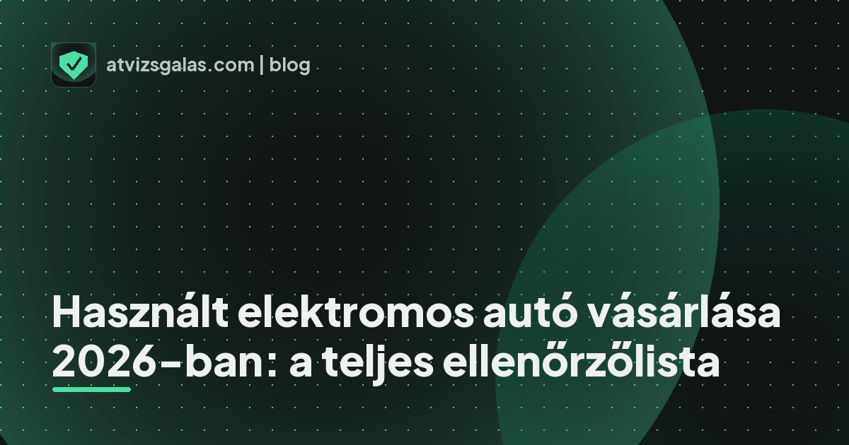 Használt elektromos autó vásárlása 2026-ban: a teljes ellenőrzőlista - mit néz a szakértő a felmérésen