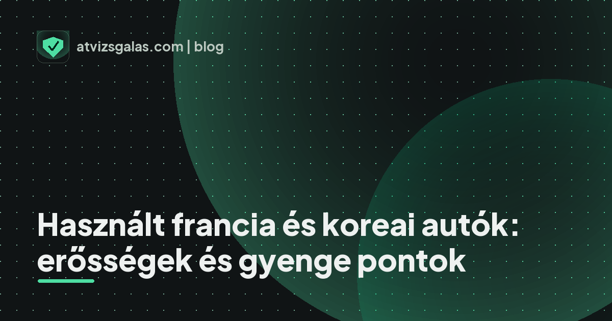 Használt francia és koreai autók: erősségek és gyenge pontok - a helyszíni átvizsgálás részletei
