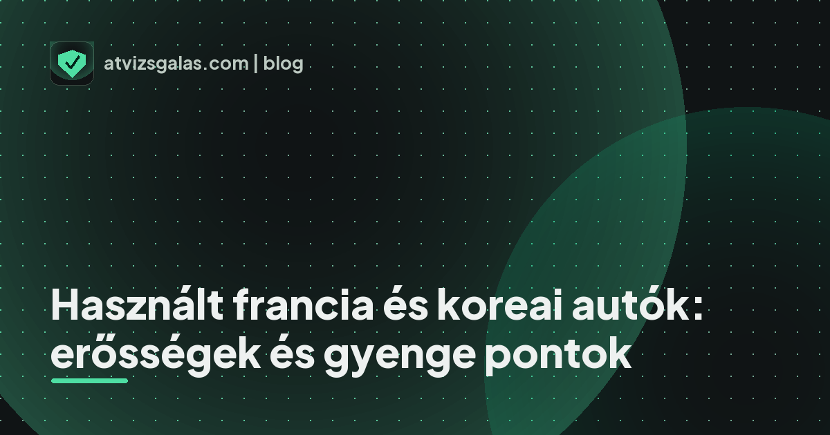 Használt francia és koreai autók: erősségek és gyenge pontok - mit néz a szakértő a felmérésen