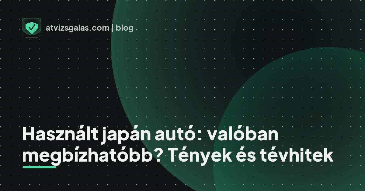 Használt japán autó: valóban megbízhatóbb? Tények és tévhitek - mit néz a szakértő a felmérésen
