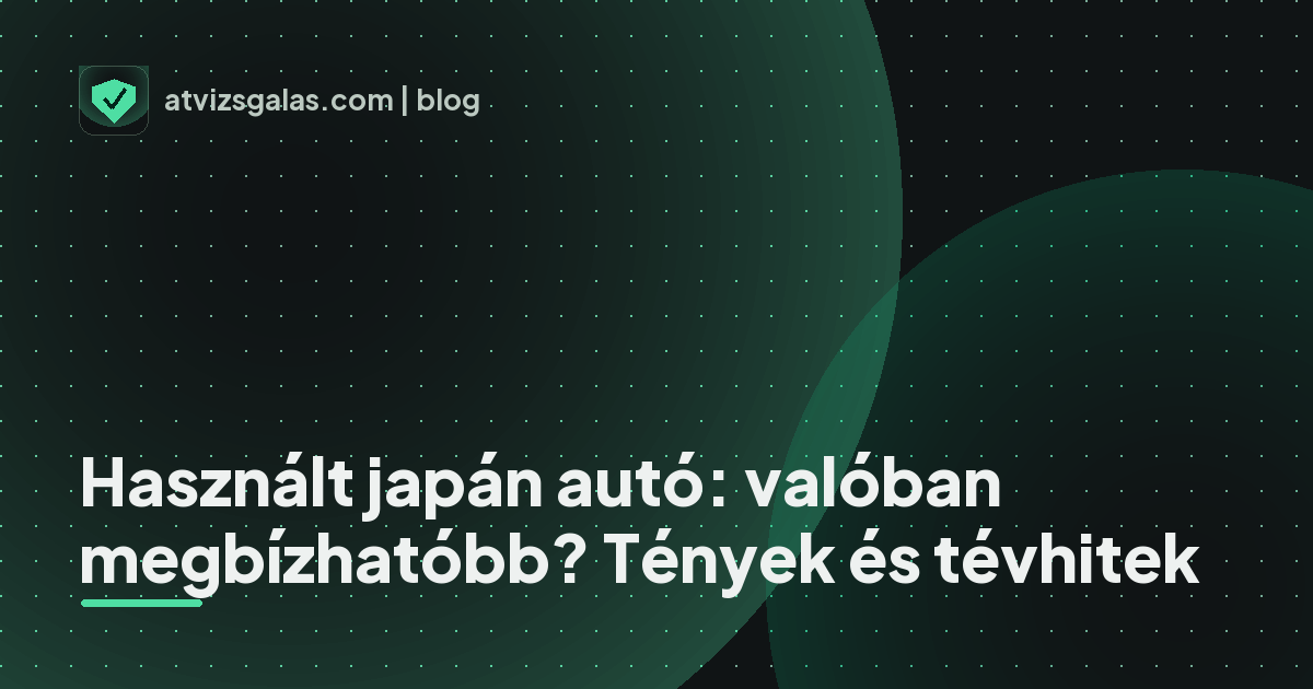 Használt japán autó: valóban megbízhatóbb? Tények és tévhitek