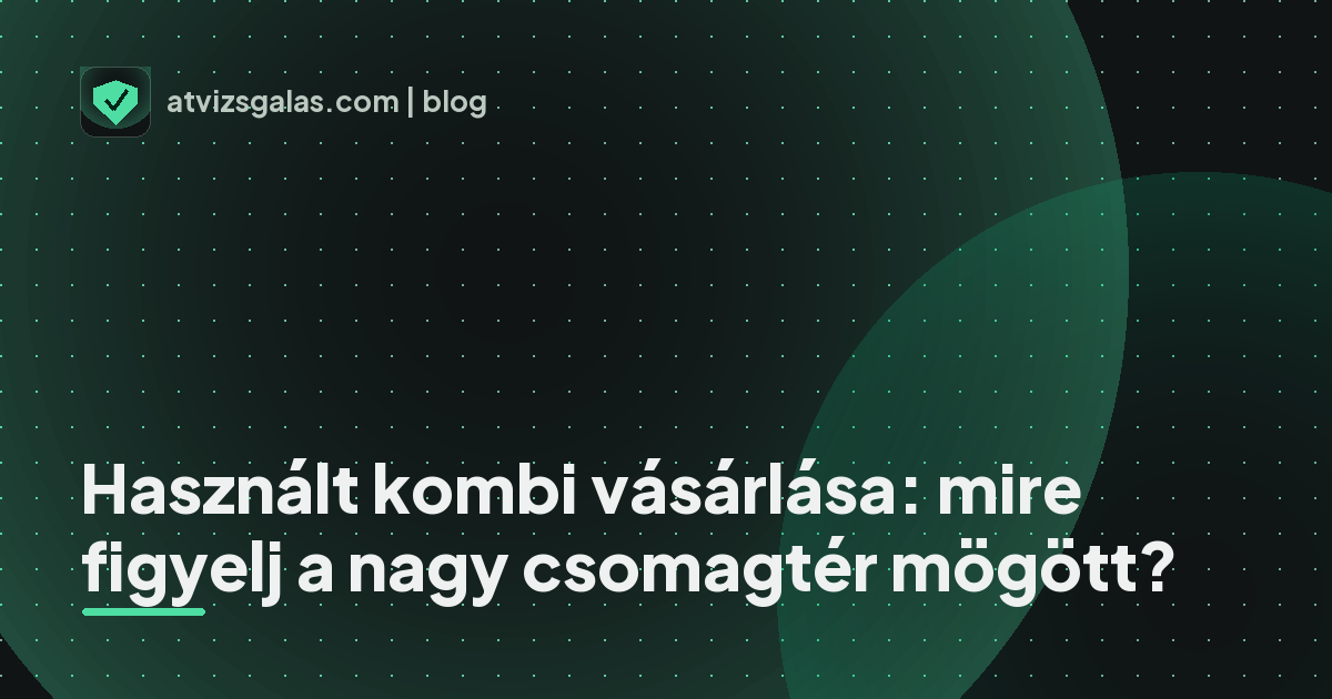 Használt kombi vásárlása: mire figyelj a nagy csomagtér mögött?