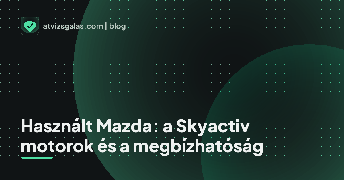 Használt Mazda: a Skyactiv motorok és a megbízhatóság