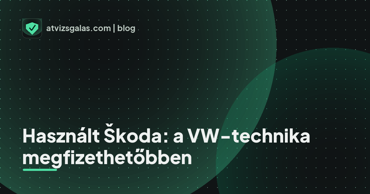 Használt Škoda: a VW-technika megfizethetőbben - mit néz a szakértő a felmérésen