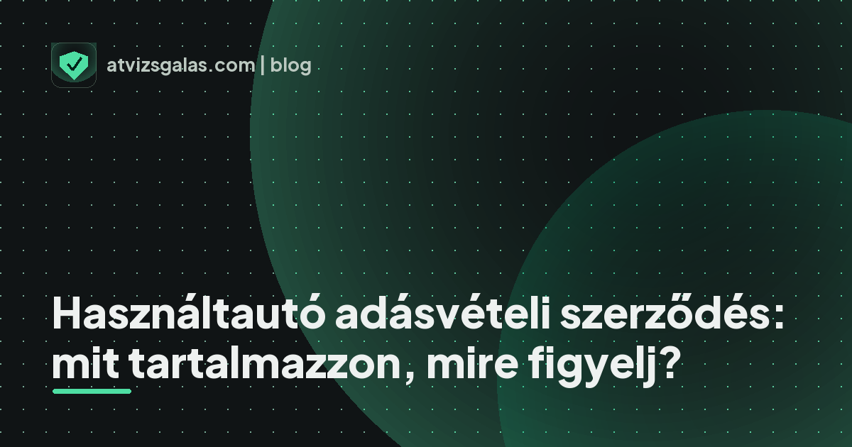 Használtautó adásvételi szerződés: mit tartalmazzon, mire figyelj?