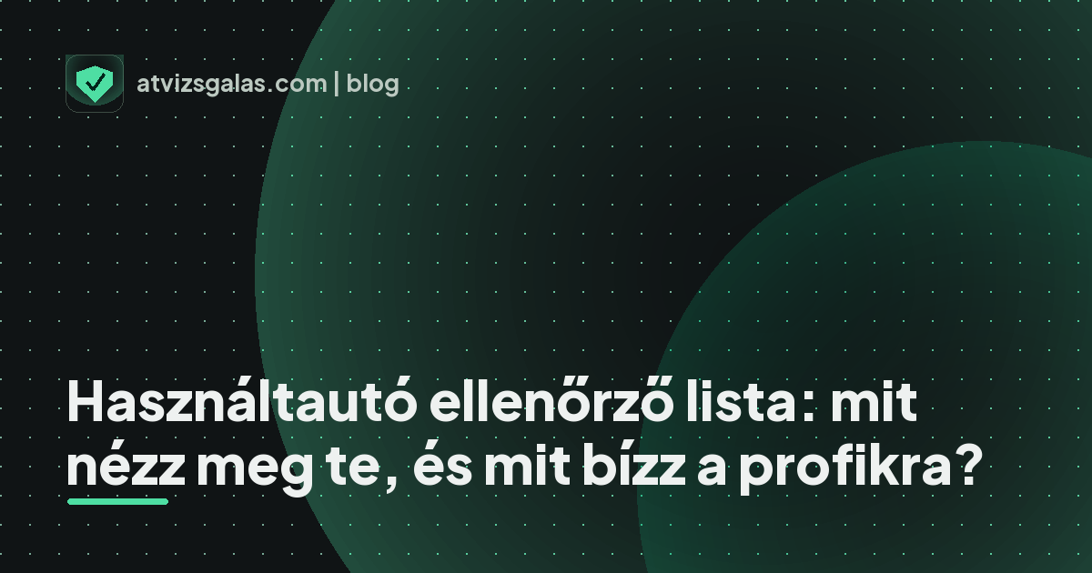 Használtautó ellenőrző lista: mit nézz meg te, és mit bízz a profikra? - a helyszíni átvizsgálás részletei