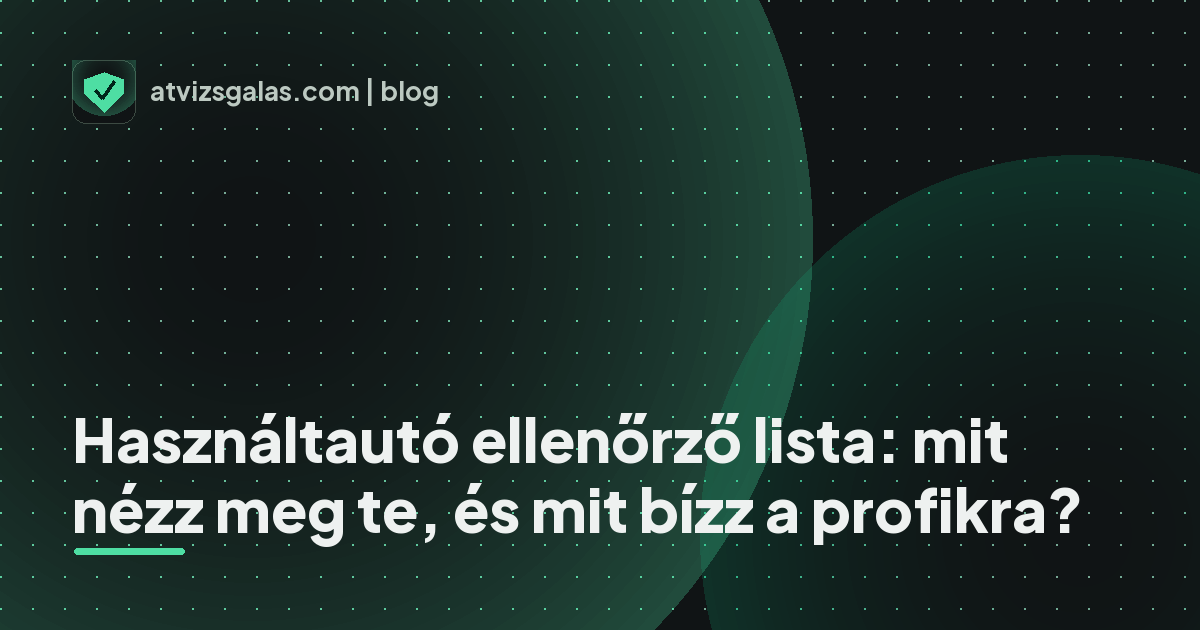 Használtautó ellenőrző lista: mit nézz meg te, és mit bízz a profikra?