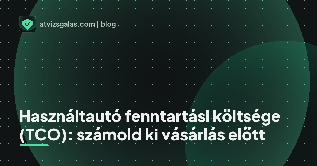 Használtautó fenntartási költsége (TCO): számold ki vásárlás előtt - a helyszíni átvizsgálás részletei