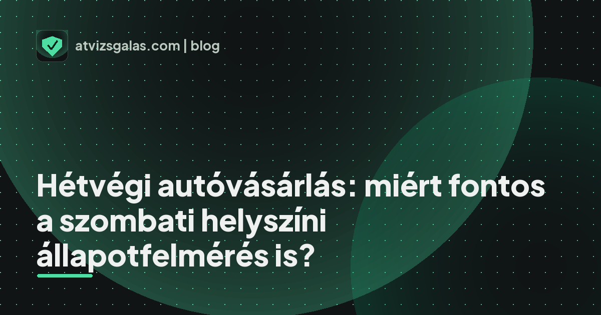 Hétvégi autóvásárlás: miért fontos a szombati helyszíni állapotfelmérés is? - a helyszíni átvizsgálás részletei