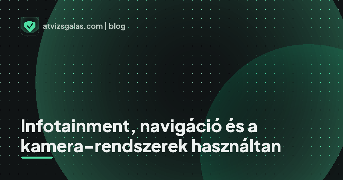 Infotainment, navigáció és a kamera-rendszerek használtan - a helyszíni átvizsgálás részletei