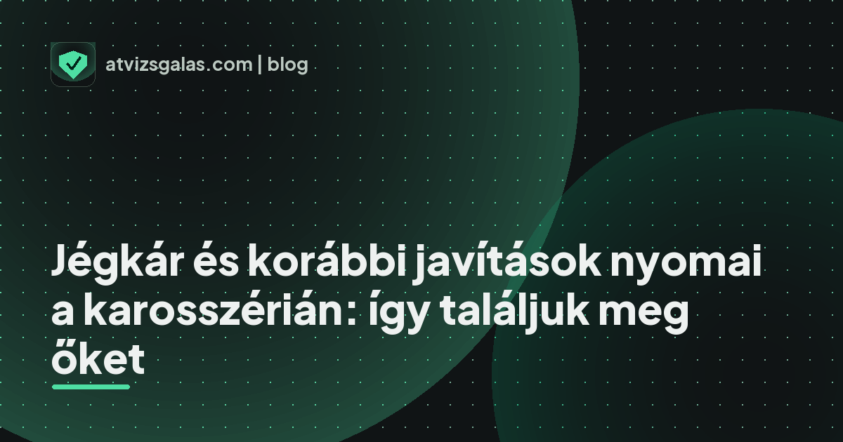 Jégkár és korábbi javítások nyomai a karosszérián: így találjuk meg őket - a helyszíni átvizsgálás részletei