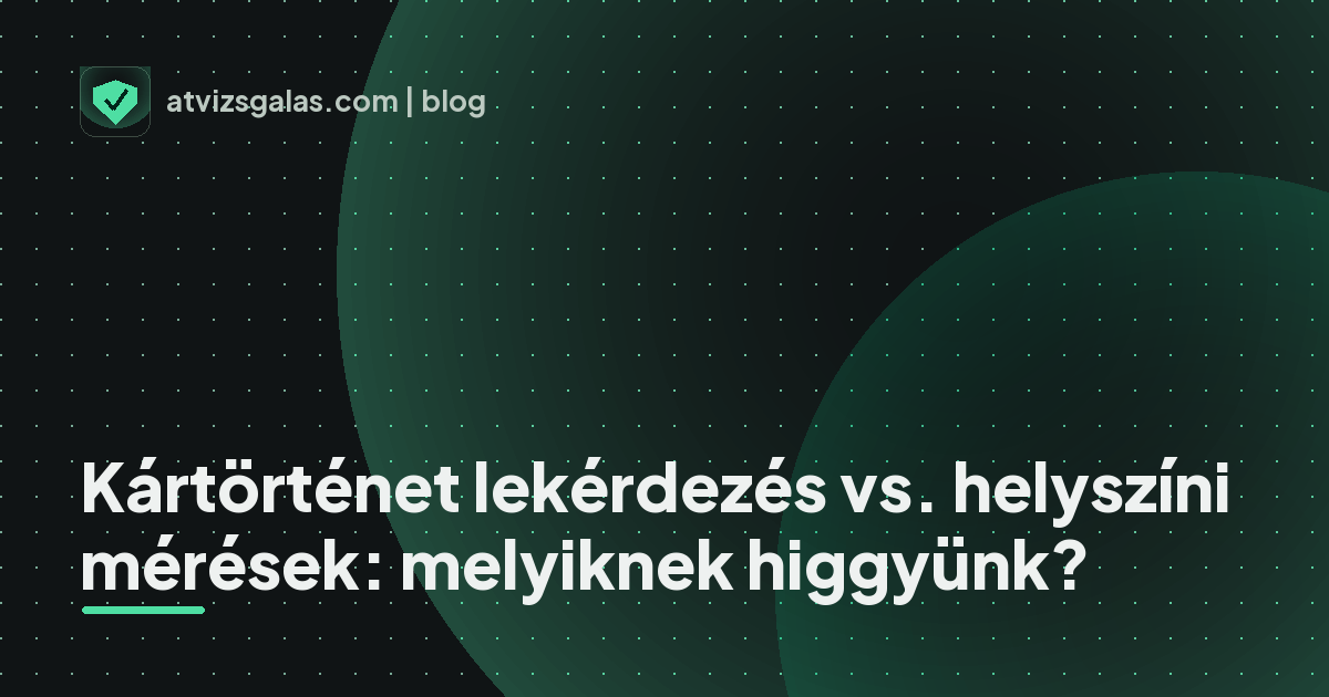 Kártörténet lekérdezés vs. helyszíni mérések: melyiknek higgyünk? - mit néz a szakértő a felmérésen