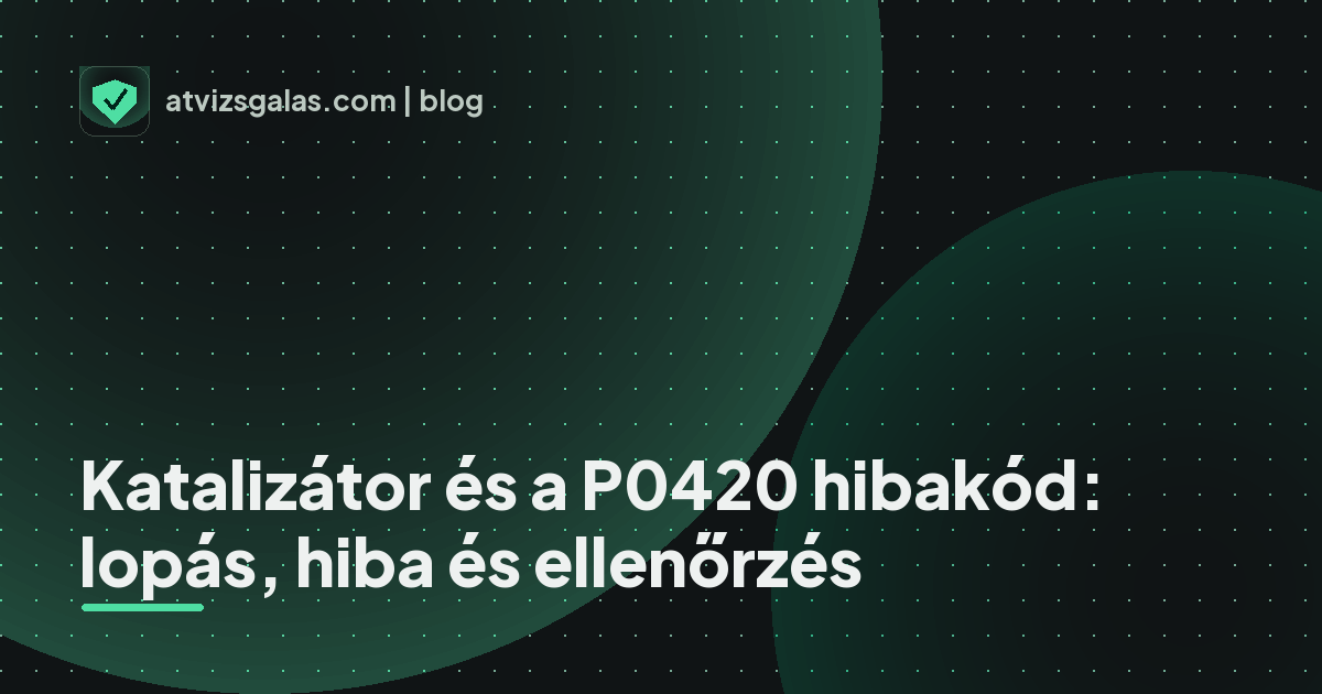 Katalizátor és a P0420 hibakód: lopás, hiba és ellenőrzés - mit néz a szakértő a felmérésen