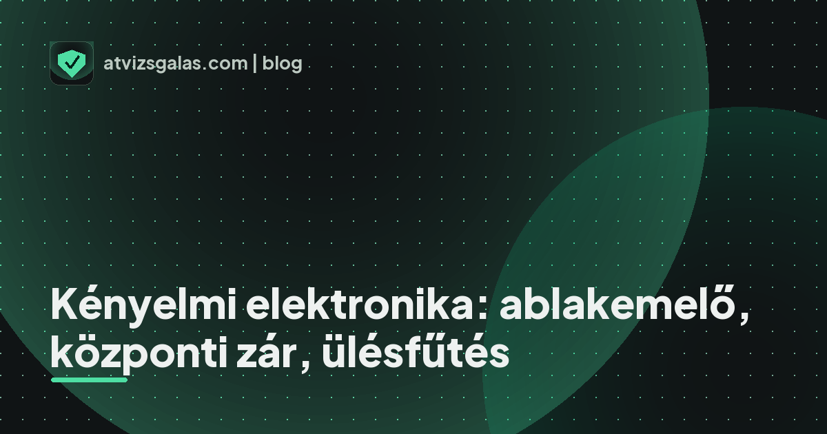 Kényelmi elektronika: ablakemelő, központi zár, ülésfűtés