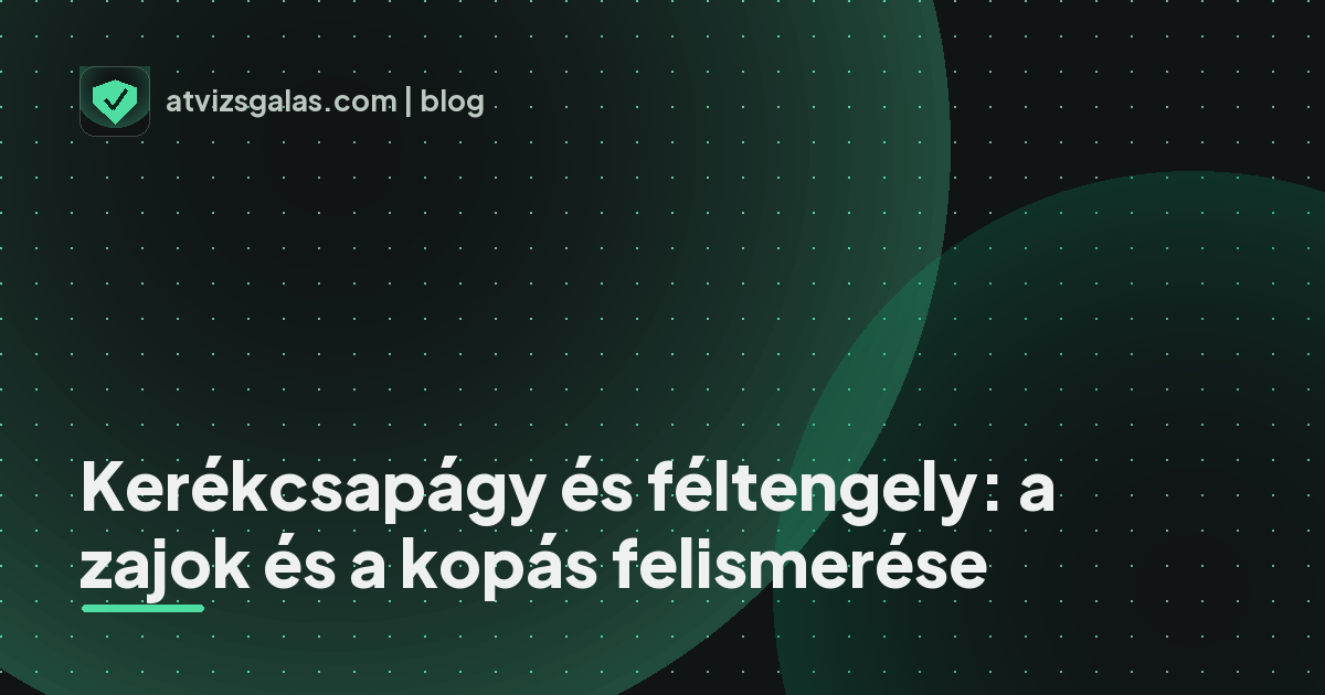 Kerékcsapágy és féltengely: a zajok és a kopás felismerése - a helyszíni átvizsgálás részletei
