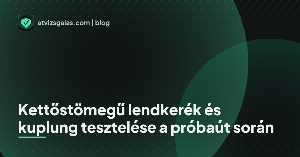 Kettőstömegű lendkerék és kuplung tesztelése a próbaút során - a helyszíni átvizsgálás részletei