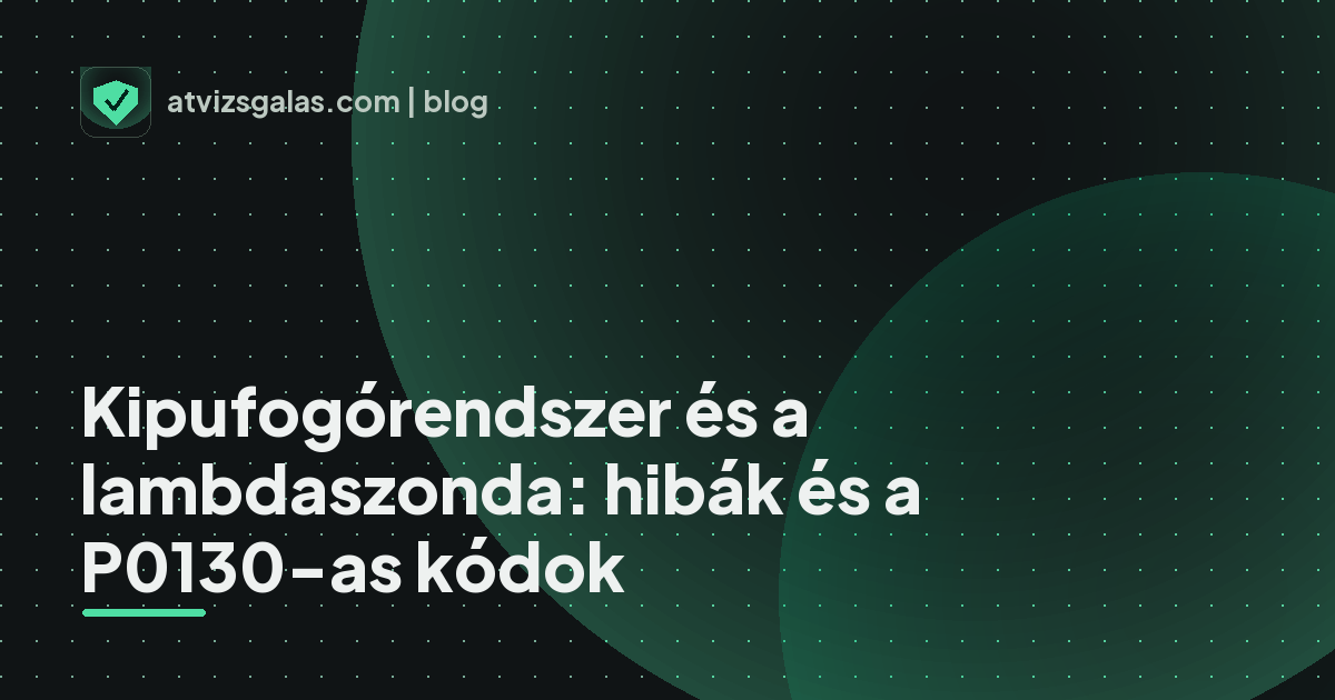Kipufogórendszer és a lambdaszonda: hibák és a P0130-as kódok - mit néz a szakértő a felmérésen