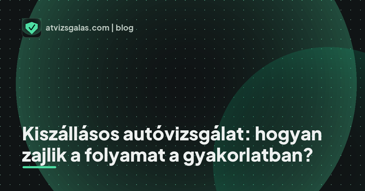 Kiszállásos autóvizsgálat: hogyan zajlik a folyamat a gyakorlatban? - mit néz a szakértő a felmérésen