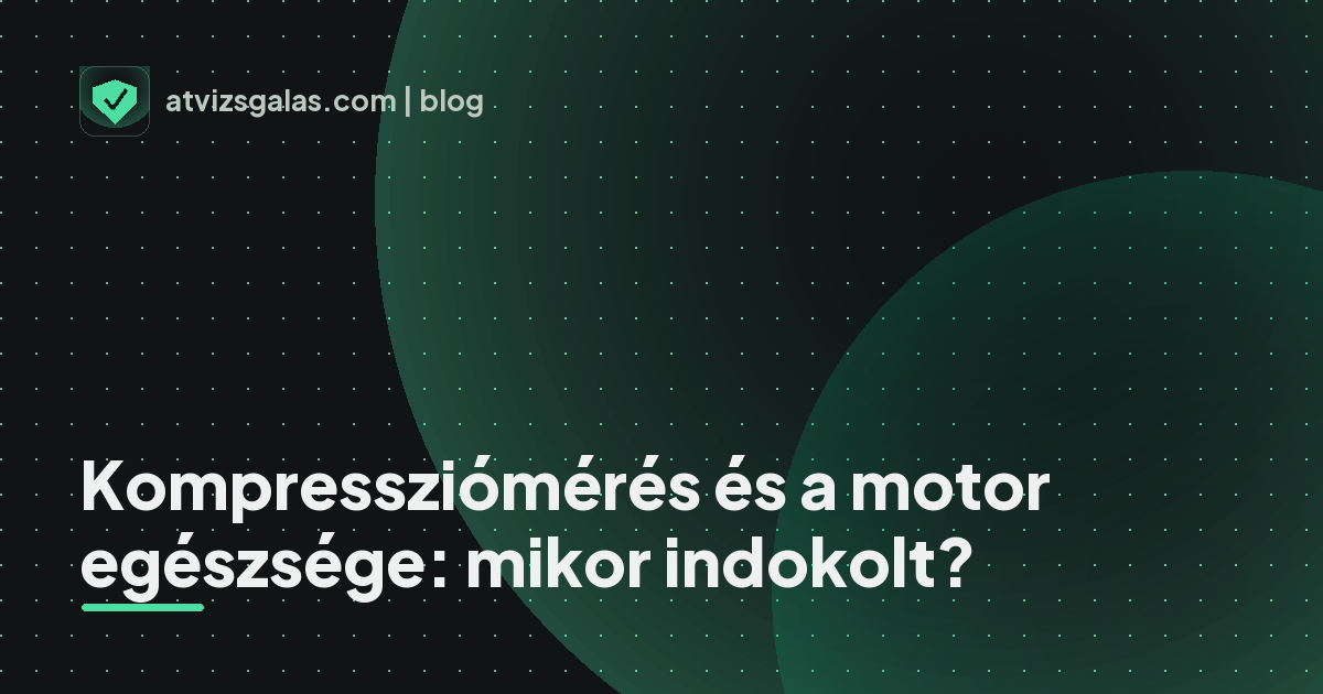 Kompressziómérés és a motor egészsége: mikor indokolt? - a helyszíni átvizsgálás részletei