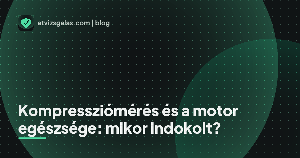 Kompressziómérés és a motor egészsége: mikor indokolt? - mit néz a szakértő a felmérésen